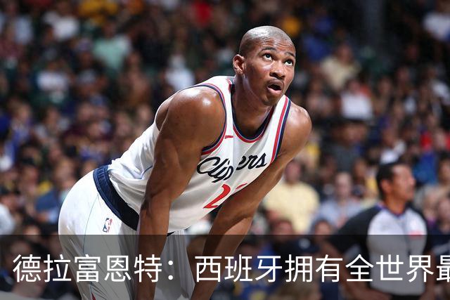 德拉富恩特：西班牙拥有全世界最好的中场，可以媲美2010年的阵容