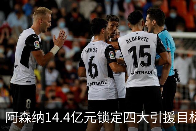 阿森纳14.4亿元锁定四大引援目标，免签西甲铁卫堪称神操作